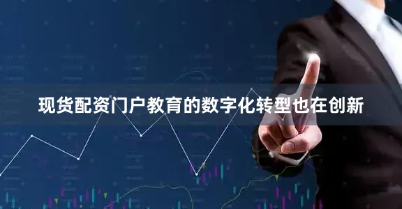 现货配资门户教育的数字化转型也在创新