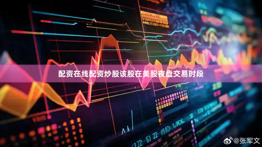 配资在线配资炒股该股在美股夜盘交易时段