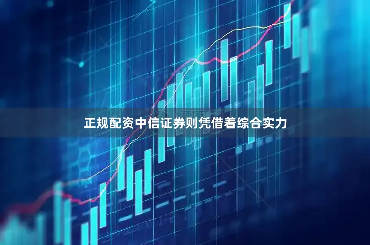 正规配资中信证券则凭借着综合实力