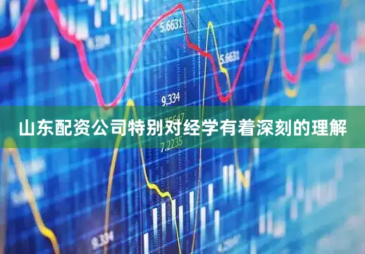 山东配资公司特别对经学有着深刻的理解