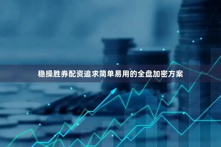 稳操胜券配资追求简单易用的全盘加密方案