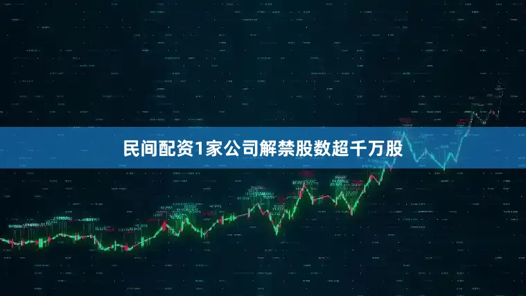 民间配资1家公司解禁股数超千万股