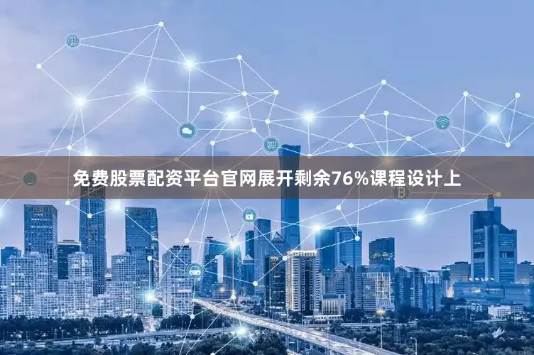 免费股票配资平台官网展开剩余76%课程设计上