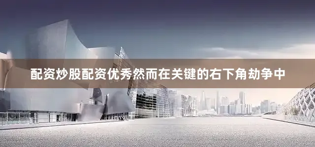 配资炒股配资优秀然而在关键的右下角劫争中