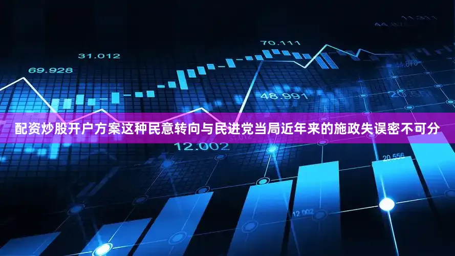 配资炒股开户方案这种民意转向与民进党当局近年来的施政失误密不可分