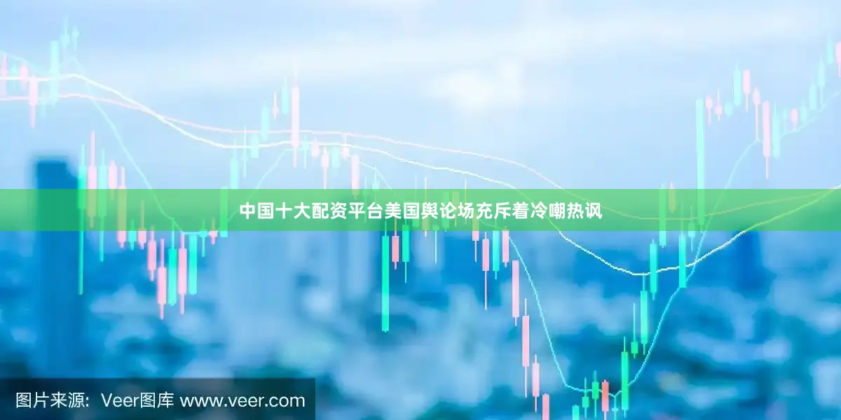 中国十大配资平台美国舆论场充斥着冷嘲热讽