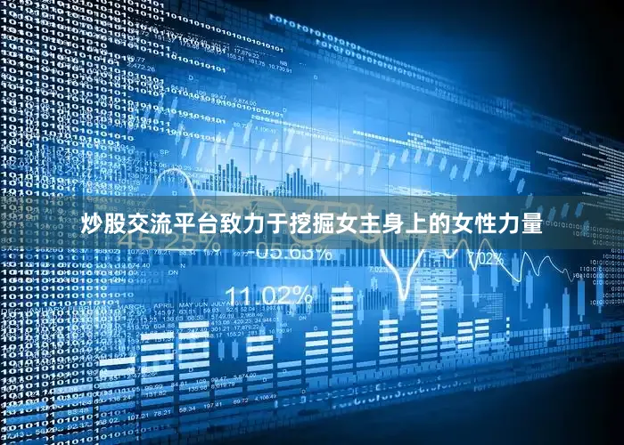 炒股交流平台致力于挖掘女主身上的女性力量