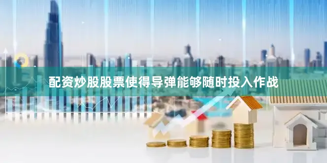 配资炒股股票使得导弹能够随时投入作战