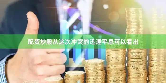 配资炒股从这次冲突的迅速平息可以看出